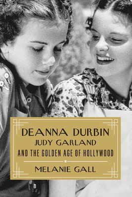 Deanna Durbin, Judy Garland, and the Golden Age of Hollywood 1