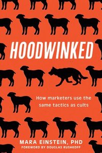 bokomslag Hoodwinked: How Cult Marketing Tactics Left Us Anxious, Broke, and Conned