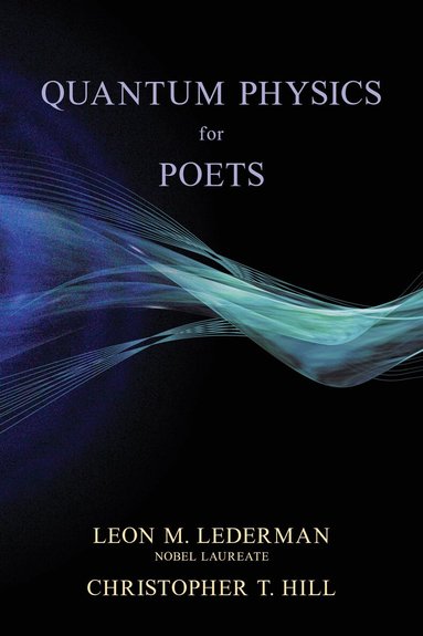 Leon M. Lederman, Christopher T. Hill - Quantum Physics for Poets, Häftad