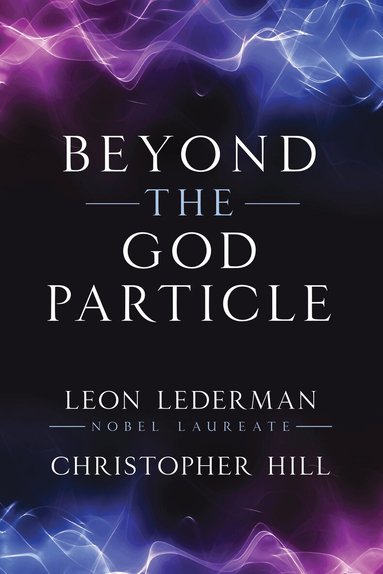 Leon M. Lederman, Christopher T. Hill - Beyond the God Particle, Häftad