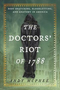 bokomslag The Doctors' Riot of 1788: Body Snatching, Bloodletting, and Anatomy in America