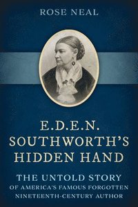 bokomslag E.D.E.N. Southworth's Hidden Hand: The Untold Story of America's Famous Forgotten Nineteenth-Century Author