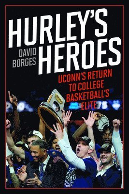 Hurley's Heroes: Uconn's Return to College Basketball's Elite 1