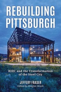 bokomslag Rebuilding Pittsburgh: Ridc and the Transformation of the Steel City