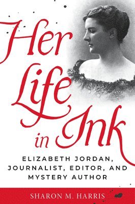bokomslag Her Life in Ink: Elizabeth Jordan, Journalist, Editor, and Mystery Author