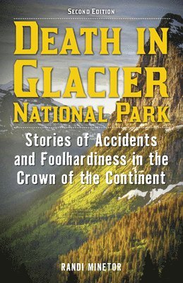 bokomslag Death in Glacier National Park: Stories of Accidents and Foolhardiness in the Crown of the Continent