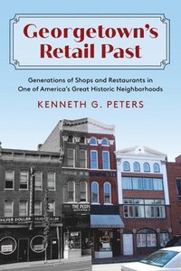 bokomslag Georgetown's Retail Past: Generations of Shops and Restaurants in One of America's Great Historic Neighborhoods
