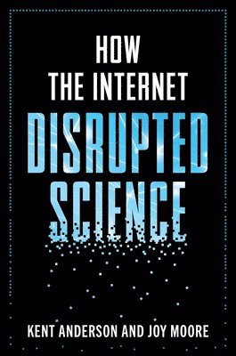 Kent Anderson, Joy Moore - How the Internet Disrupted Science, Inbunden