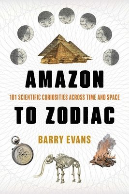 Barry Evans - Amazon to Zodiac: 101 Scientific Curiosities Across Time and Space, Häftad