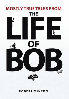 Mostly True Tales from the Life of Bob 1