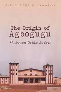 bokomslag The Origin of Agbogugu (Agbogwu Oshie Aneke)