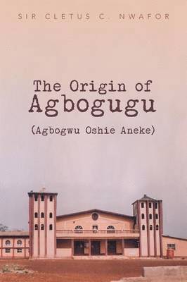 The Origin of Agbogugu (Agbogwu Oshie Aneke) 1