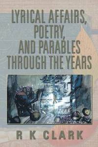 bokomslag Lyrical Affairs, Poetry, and Parables Through the Years