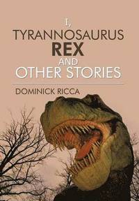 bokomslag I, Tyrannosaurus Rex and Other Stories