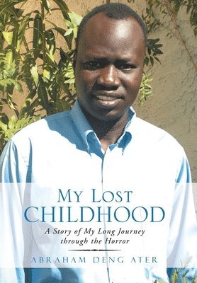 Abraham Deng Ater - My Lost Childhood, Inbunden
