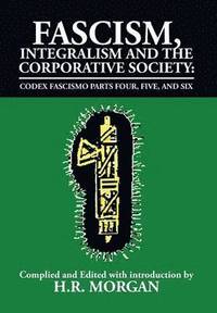 bokomslag Fascism, Integralism and the Corporative Society - Codex Fascismo Parts Four, Five and Six