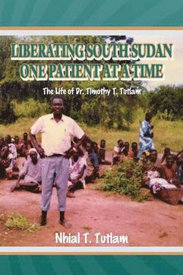 Nhial T Tutlam, Nhial T. Tutlam - Liberating South Sudan One Patient at a Time, Häftad