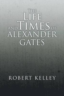 The Life and Times of Alexander Gates 1