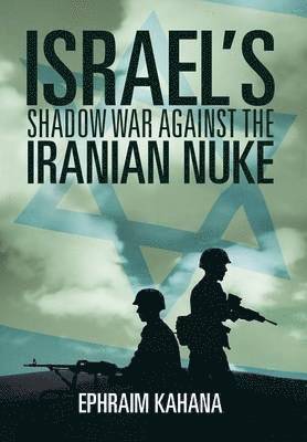 Ephraim Kahana - Israel's Shadow War Against the Iranian Nuke, Inbunden