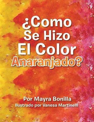 Mayra E Bonilla, Mayra E. Bonilla - Como Se Hizo El Color Anaranjado?, Häftad