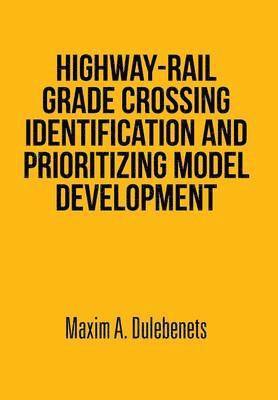 Maxim a Dulebenets, Maxim a. Dulebenets - Highway-Rail Grade Crossing Identification and Prioritizing Model Development, Inbunden