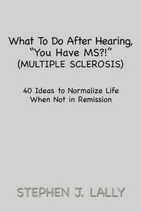 bokomslag What to Do After Hearing, ''You Have MS?!'' (Multiple Sclerosis)