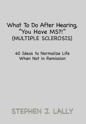 What to Do After Hearing, ''You Have MS?!'' (Multiple Sclerosis) 1