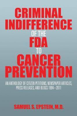 Samuel S Epstein, Samuel S. Epstein, Samuel S. Epstein M.D., Samuel S. Epstein M. D. - Criminal Indifference of the FDA to Cancer Prevention, Häftad