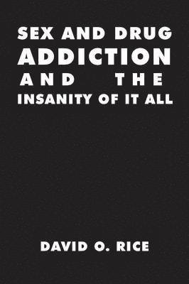 Sex and Drug Addiction and the Insanity of It All 1