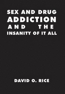 Sex and Drug Addiction and the Insanity of It All 1