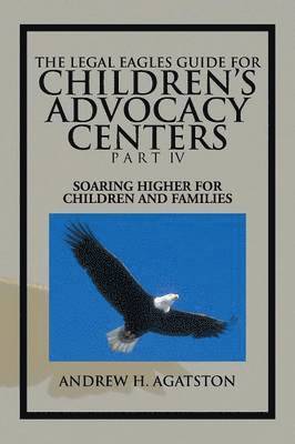 bokomslag Legal Eagles Guide for Children's Advocacy Centers Part IV