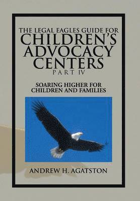 bokomslag Legal Eagles Guide for Children's Advocacy Centers Part IV