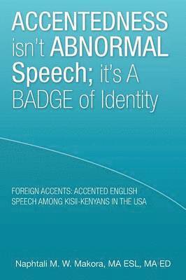 Ma Esl Ma Ed Naphtali M W Makora, Ma Esl Ma Ed Naphtali M. W. Makora, Naphtali M. W. Makora, Ma Esl Ma Ed - Accentedness Isn't Abnormal Speech; It's a Badge of Identity, Häftad