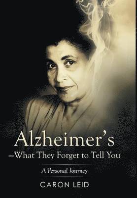 Caron Leid - Alzheimer's-What They Forget to Tell You, Inbunden