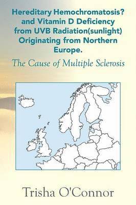 Trisha O'Connor - Hereditary Hemochromatosis? and Vitamin D Deficiency from Uvb Radiation (Sunlight) Originating from Northern Europe, Häftad