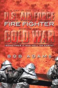 bokomslag A Day in the Life of A U.S. Air Force Fire Fighter During the Cold War
