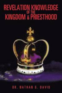 bokomslag Revelation Knowledge of the Kingdom & Priesthood