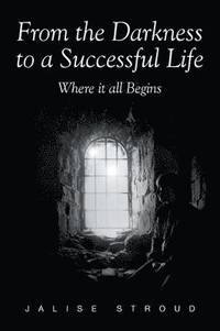 bokomslag From the Darkness to a Successful Life Where it all Begins