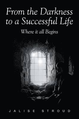 From the Darkness to a Successful Life Where it all Begins 1