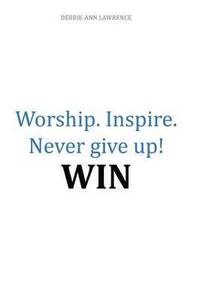 bokomslag Worship.Inspire. Never Give Up! Win