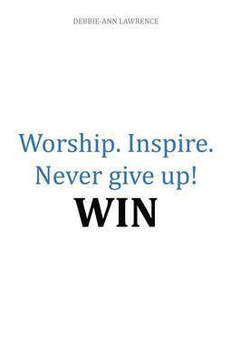 bokomslag Worship.Inspire. Never Give Up! Win