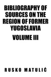 bokomslag Bibliography of Sources on the Region of Former Yugoslavia Volume III