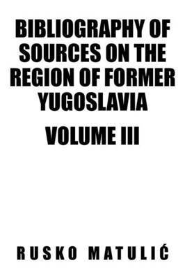 Bibliography of Sources on the Region of Former Yugoslavia Volume III 1