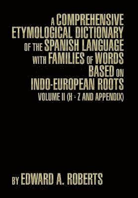 A Comprehensive Etymological Dictionary of the Spanish Language with Families of Words Based on Indo-European Roots 1