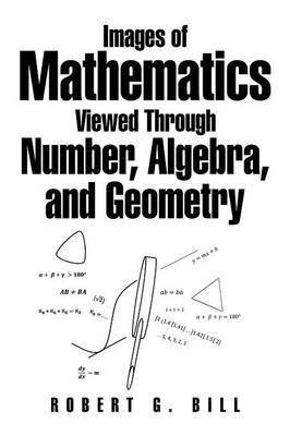 Images of Mathematics Viewed Through Number, Algebra, and Geometry 1