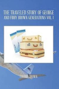 bokomslag The Traveled Story of George and Fibby Brown Generations Vol. I