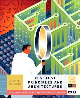 Laung-Terng Wang, Cheng-Wen Wu - VLSI Test Principles and Architectures: Design for Testability, Häftad