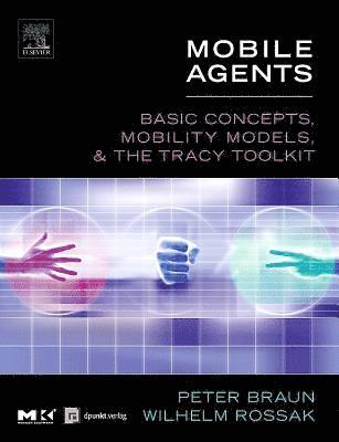 Peter Braun, Wilhelm R. Rossak - Mobile Agents: Basic Concepts, Mobility Models, and the Tracy Toolkit, Häftad