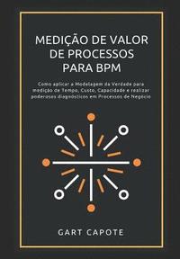 bokomslag Medicao de Valor de Processos para BPM: Perspectivas, Ferramentas e Metodos para Maximizar o Verdadeiro Valor dos Processos.