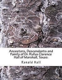 bokomslag Ancestors, Descendants and Family of Dr. Rufus Clarence Hall of Marshall, Texas: : Beginning with Charles Merryman Hall ( c. 1748 - 1826) and a study